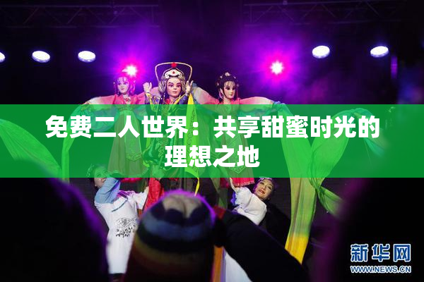 免费二人世界：共享甜蜜时光的理想之地