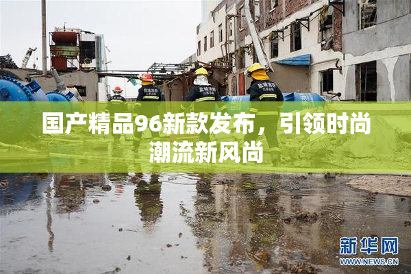 国产精品96新款发布，引领时尚潮流新风尚