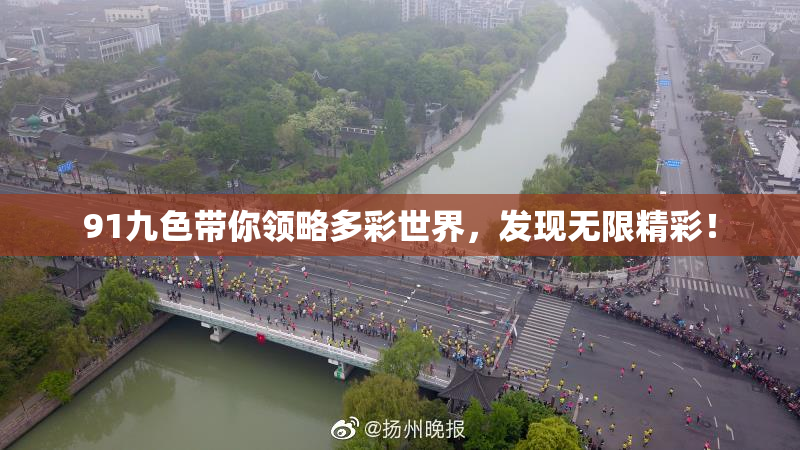 91九色带你领略多彩世界，发现无限精彩！