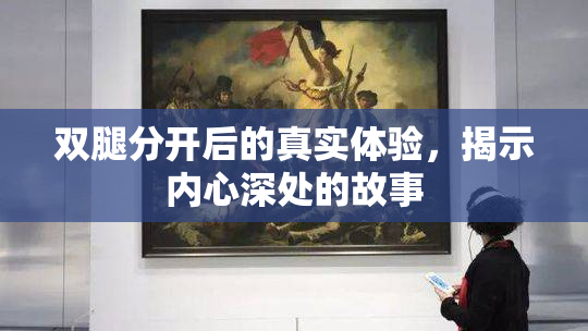 双腿分开后的真实体验，揭示内心深处的故事