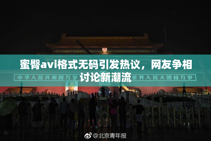 蜜臀avi格式无码引发热议，网友争相讨论新潮流