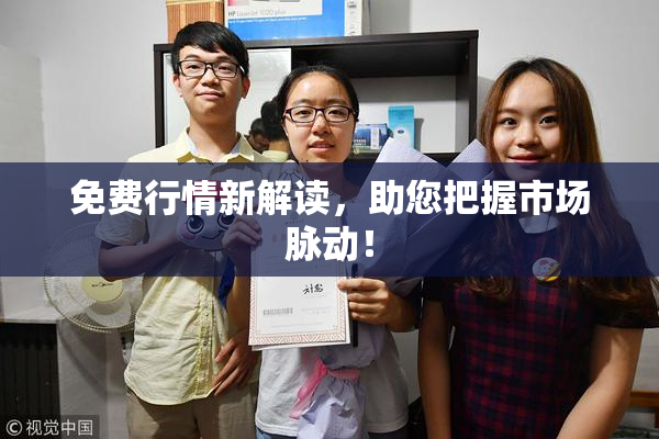 免费行情新解读，助您把握市场脉动！