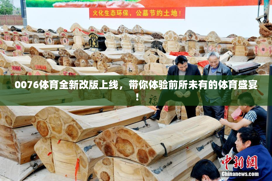 0076体育全新改版上线，带你体验前所未有的体育盛宴！