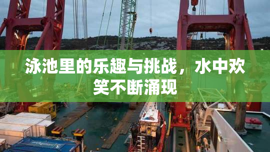 泳池里的乐趣与挑战，水中欢笑不断涌现