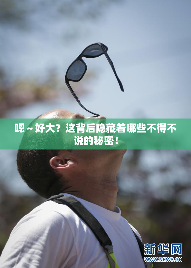 嗯～好大？这背后隐藏着哪些不得不说的秘密！