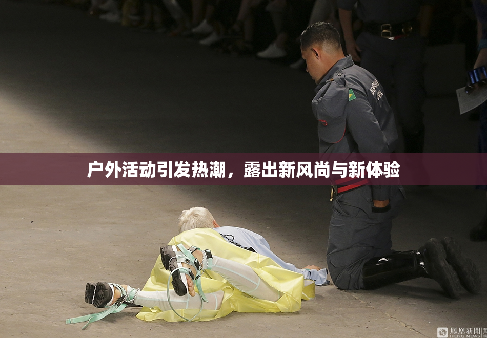 户外活动引发热潮，露出新风尚与新体验