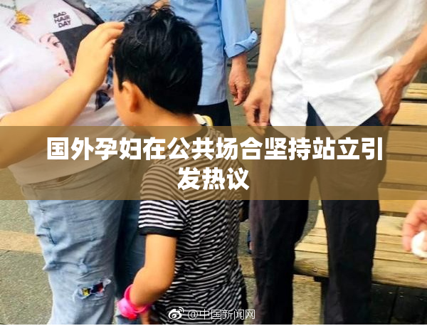 国外孕妇在公共场合坚持站立引发热议