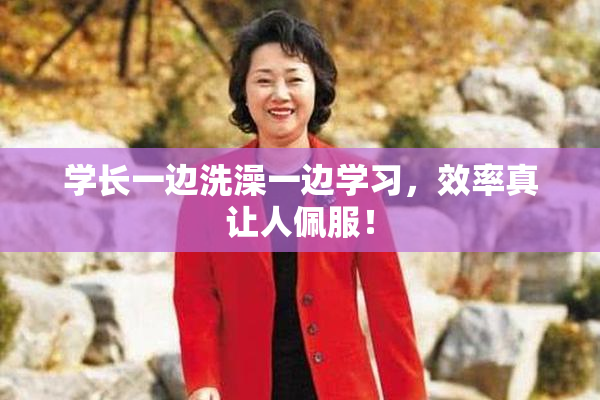 学长一边洗澡一边学习，效率真让人佩服！