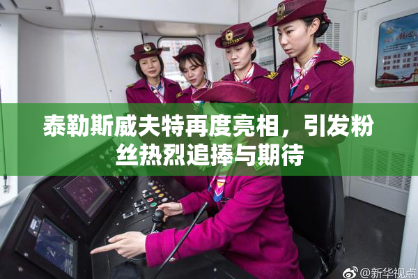 泰勒斯威夫特再度亮相，引发粉丝热烈追捧与期待
