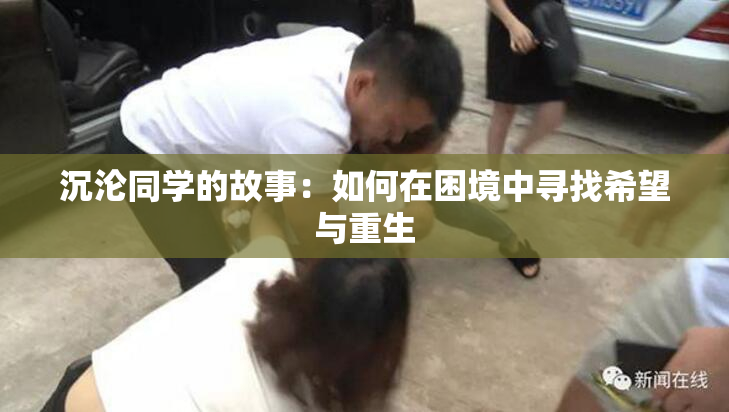 沉沦同学的故事：如何在困境中寻找希望与重生