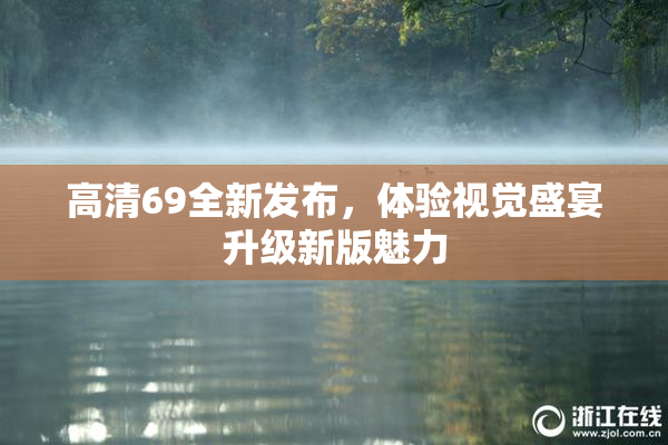 高清69全新发布，体验视觉盛宴升级新版魅力