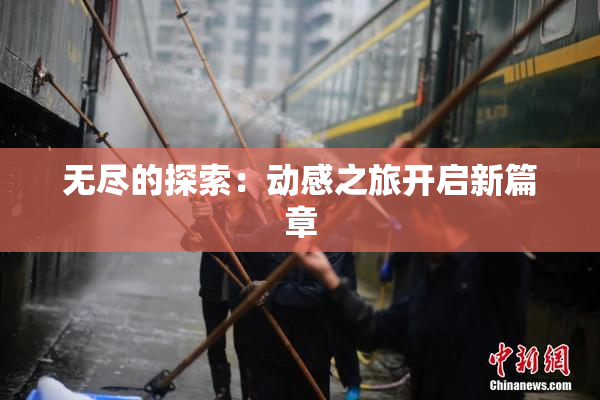 无尽的探索：动感之旅开启新篇章
