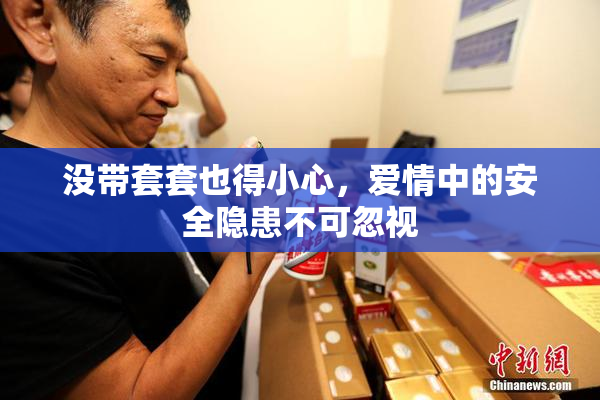 没带套套也得小心，爱情中的安全隐患不可忽视
