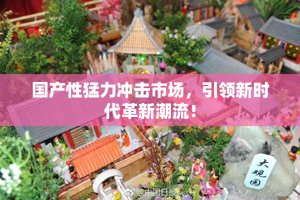 国产性猛力冲击市场，引领新时代革新潮流！
