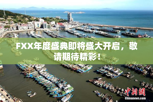 FXX年度盛典即将盛大开启，敬请期待精彩！