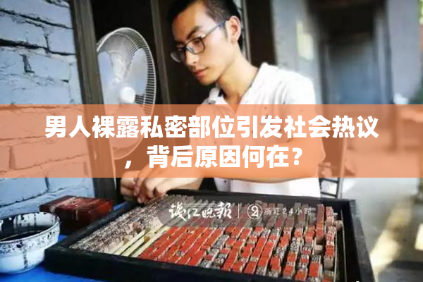 男人裸露私密部位引发社会热议，背后原因何在？