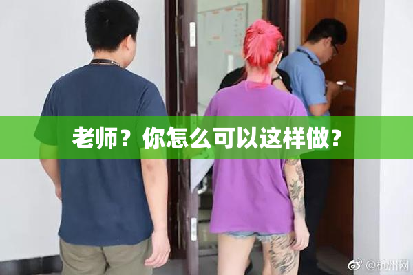 老师？你怎么可以这样做？