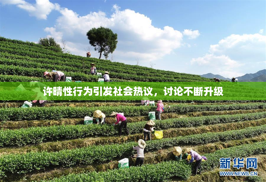 许晴性行为引发社会热议，讨论不断升级