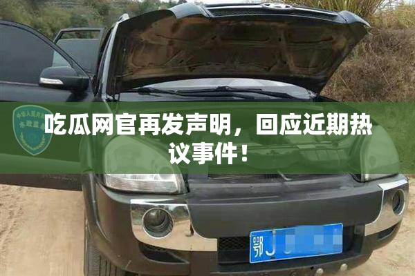吃瓜网官再发声明，回应近期热议事件！