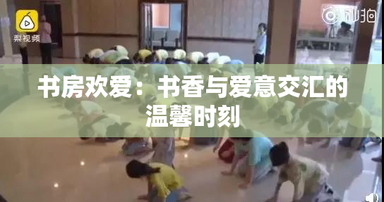 书房欢爱：书香与爱意交汇的温馨时刻
