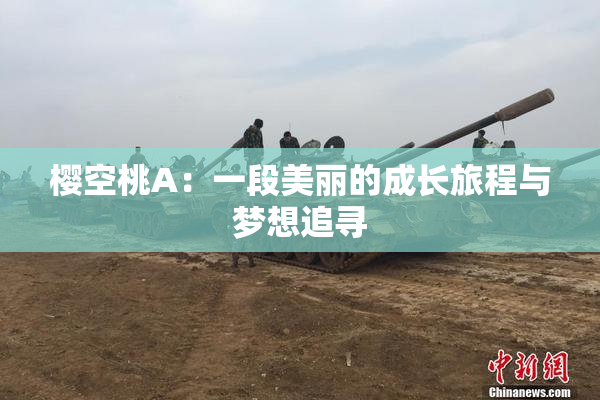 樱空桃A：一段美丽的成长旅程与梦想追寻