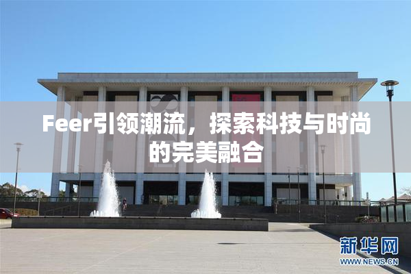 Feer引领潮流，探索科技与时尚的完美融合