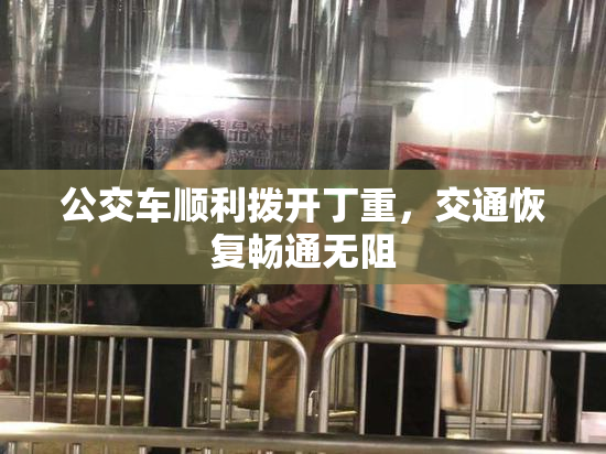 公交车顺利拨开丁重，交通恢复畅通无阻