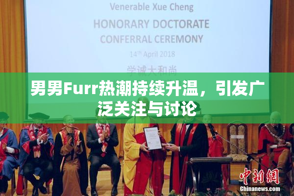 男男Furr热潮持续升温，引发广泛关注与讨论