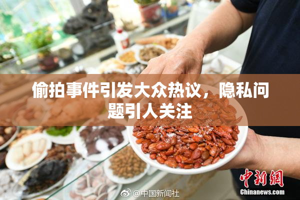 偷拍事件引发大众热议，隐私问题引人关注