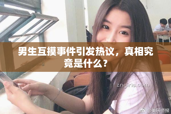 男生互摸事件引发热议，真相究竟是什么？