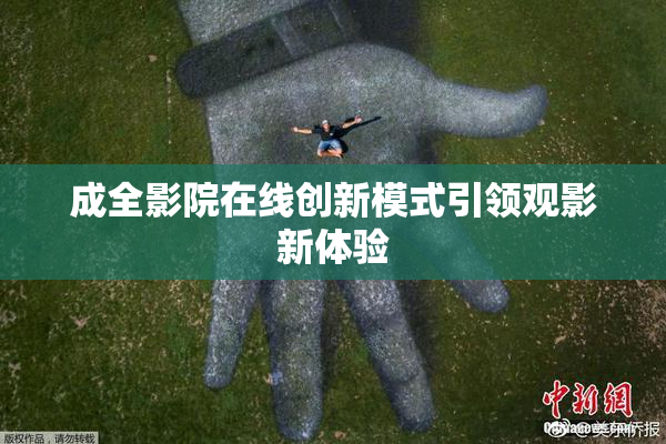成全影院在线创新模式引领观影新体验
