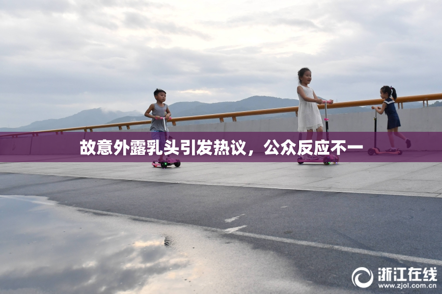 故意外露乳头引发热议，公众反应不一