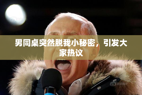 男同桌突然脱我小秘密，引发大家热议