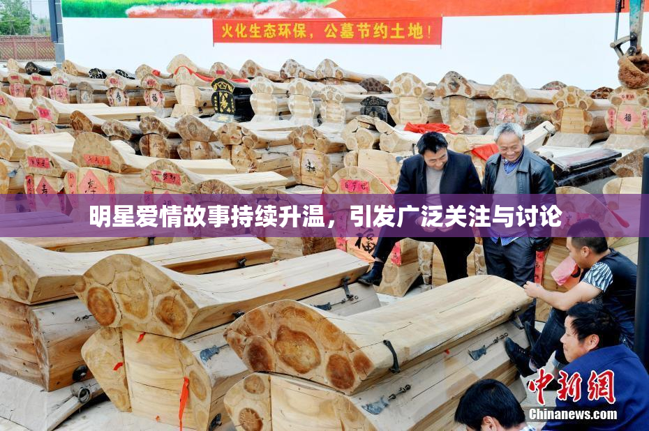 明星爱情故事持续升温，引发广泛关注与讨论