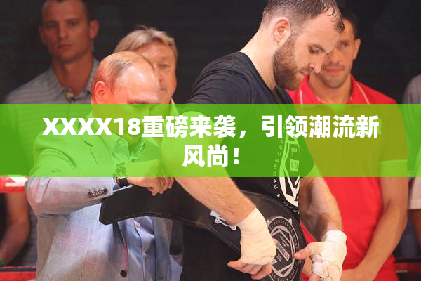 XXXX18重磅来袭，引领潮流新风尚！