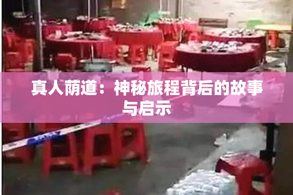真人荫道：神秘旅程背后的故事与启示