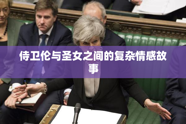 侍卫伦与圣女之间的复杂情感故事