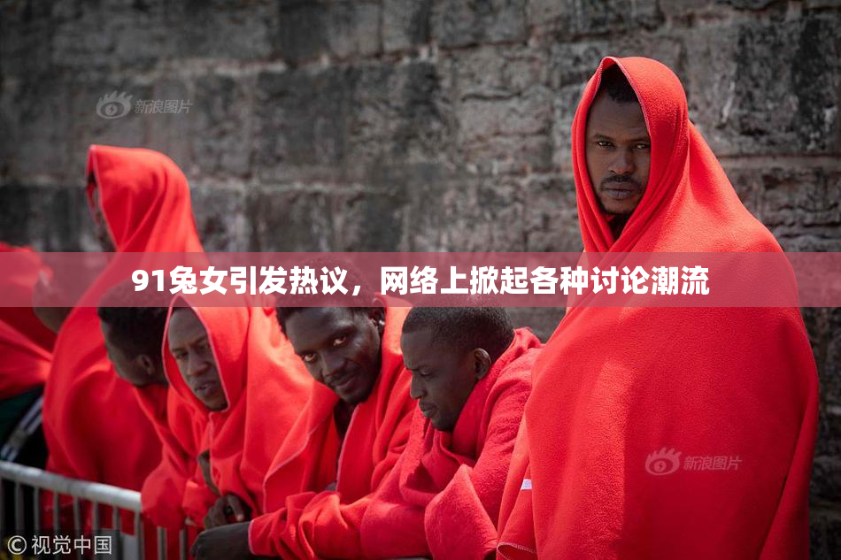 91兔女引发热议，网络上掀起各种讨论潮流