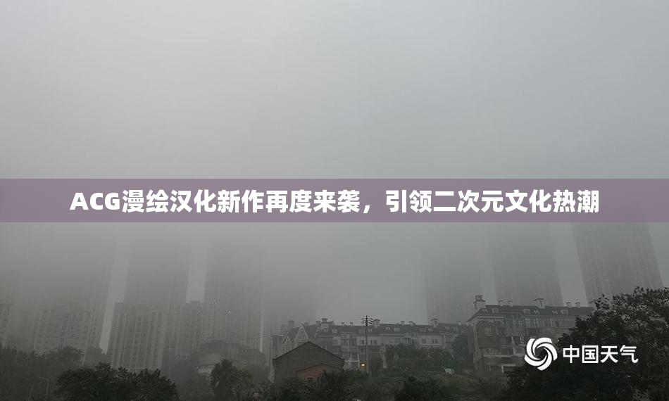 ACG漫绘汉化新作再度来袭，引领二次元文化热潮