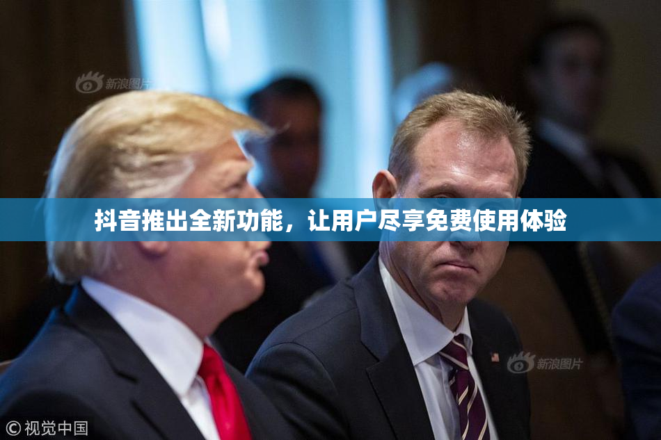 抖音推出全新功能，让用户尽享免费使用体验