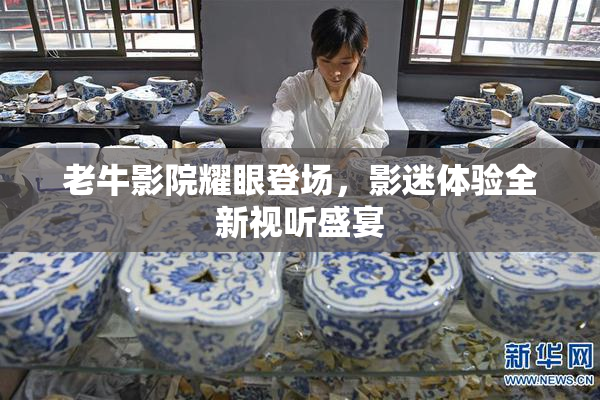 老牛影院耀眼登场，影迷体验全新视听盛宴