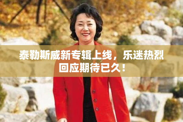 泰勒斯威新专辑上线，乐迷热烈回应期待已久！