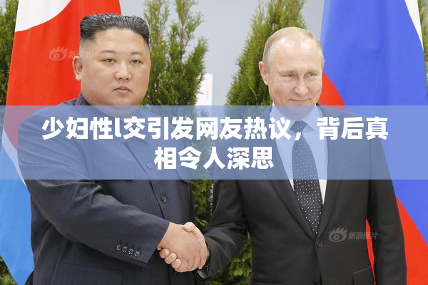 少妇性l交引发网友热议，背后真相令人深思