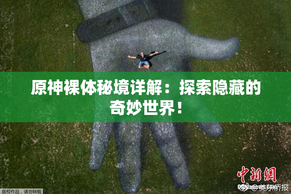 原神裸体秘境详解：探索隐藏的奇妙世界！