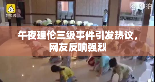 午夜理伦三级事件引发热议，网友反响强烈