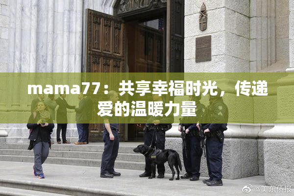 mama77：共享幸福时光，传递爱的温暖力量
