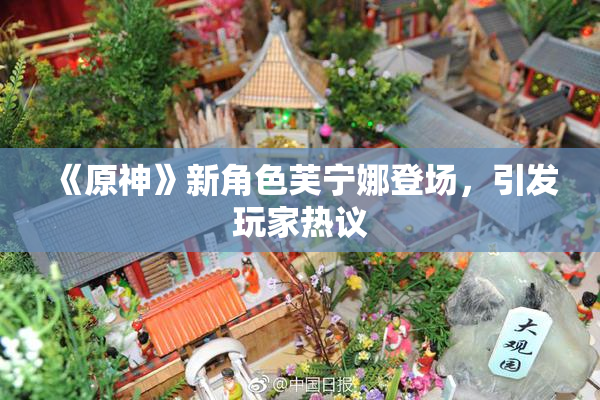 《原神》新角色芙宁娜登场，引发玩家热议