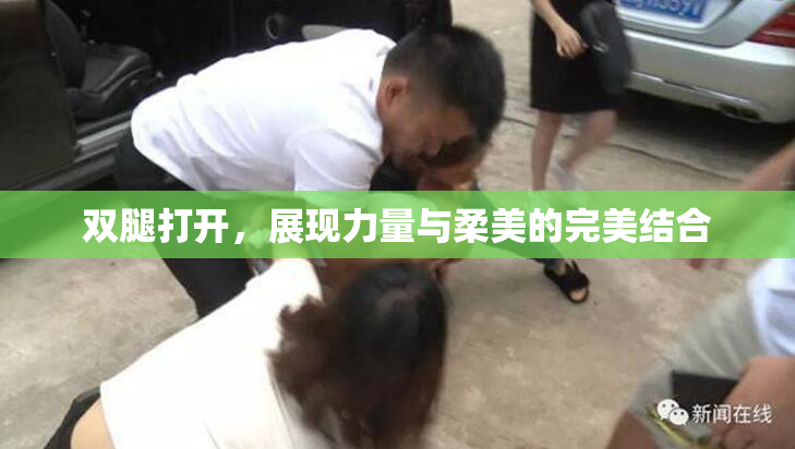 双腿打开，展现力量与柔美的完美结合
