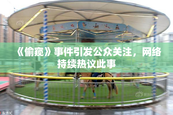 《偷窥》事件引发公众关注，网络持续热议此事