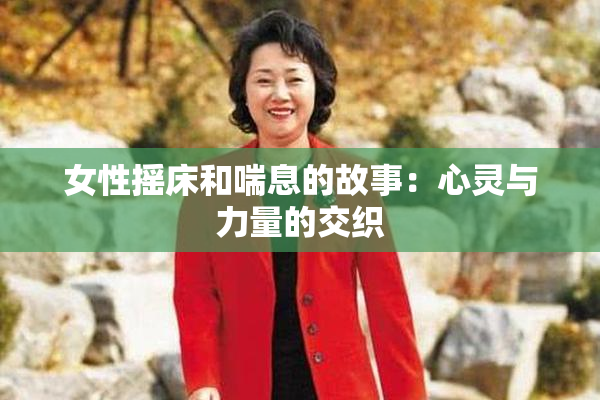 女性摇床和喘息的故事：心灵与力量的交织
